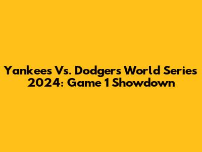 Yankees Vs. Dodgers World Series 2024: Game 1 Showdown