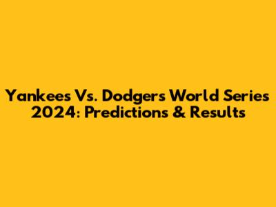 Yankees Vs. Dodgers World Series 2024: Predictions & Results