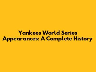 Yankees World Series Appearances: A Complete History