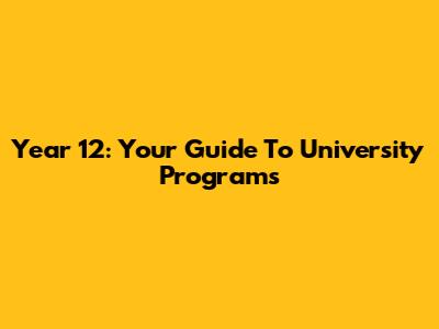 Year 12: Your Guide To University Programs
