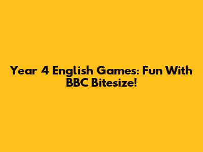 Year 4 English Games: Fun With BBC Bitesize!