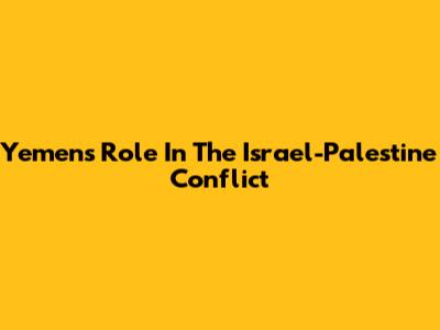 Yemen's Role In The Israel-Palestine Conflict