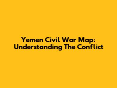 Yemen Civil War Map: Understanding The Conflict