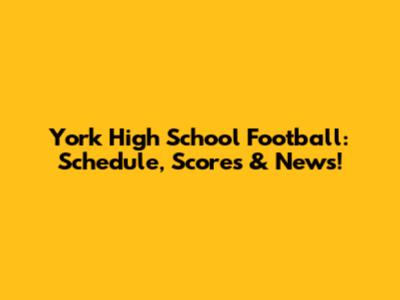 York High School Football: Schedule, Scores & News!