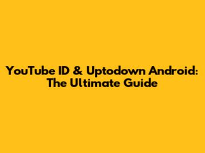 YouTube ID & Uptodown Android: The Ultimate Guide