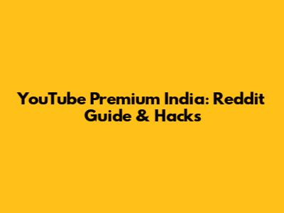 YouTube Premium India: Reddit Guide & Hacks