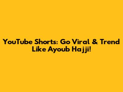 YouTube Shorts: Go Viral & Trend Like Ayoub Hajji!