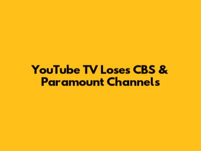 YouTube TV Loses CBS & Paramount Channels