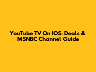 YouTube TV On IOS: Deals & MSNBC Channel Guide