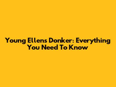 Young Ellens Donker: Everything You Need To Know