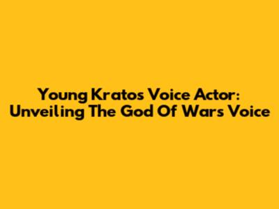 Young Kratos Voice Actor: Unveiling The God Of War's Voice