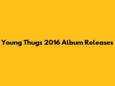 Young Thug's 2016 Album Releases