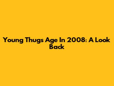 Young Thug's Age In 2008: A Look Back