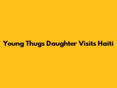 Young Thug's Daughter Visits Haiti