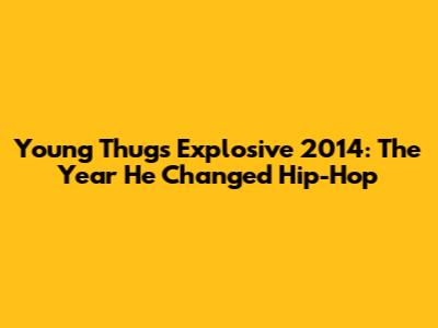 Young Thug's Explosive 2014: The Year He Changed Hip-Hop