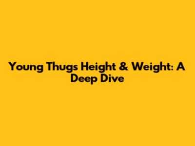 Young Thug's Height & Weight: A Deep Dive