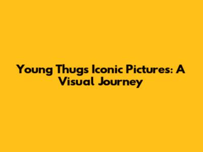 Young Thug's Iconic Pictures: A Visual Journey
