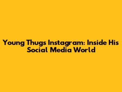 Young Thug's Instagram: Inside His Social Media World