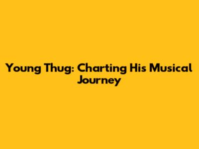 Young Thug: Charting His Musical Journey