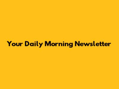 Your Daily Morning Newsletter