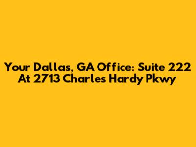 Your Dallas, GA Office: Suite 222 At 2713 Charles Hardy Pkwy