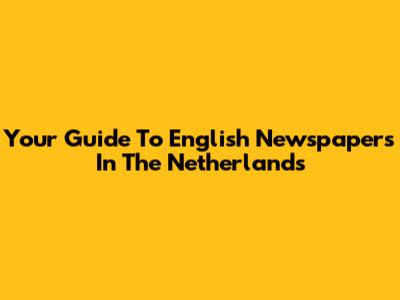 Your Guide To English Newspapers In The Netherlands