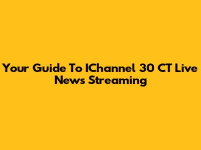 Your Guide To IChannel 30 CT Live News Streaming