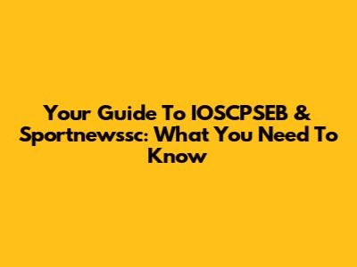 Your Guide To IOSCPSEB & Sportnewssc: What You Need To Know