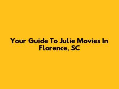 Your Guide To Julie Movies In Florence, SC