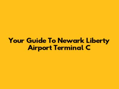 Your Guide To Newark Liberty Airport Terminal C