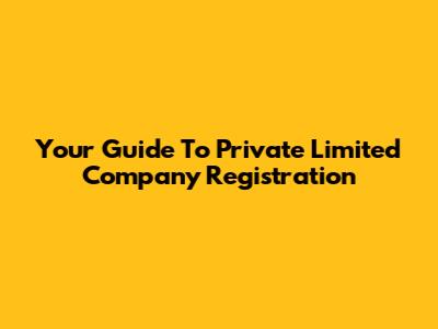 Your Guide To Private Limited Company Registration
