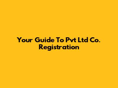 Your Guide To Pvt Ltd Co. Registration