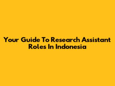 Your Guide To Research Assistant Roles In Indonesia