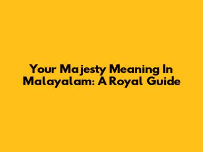 Your Majesty Meaning In Malayalam: A Royal Guide