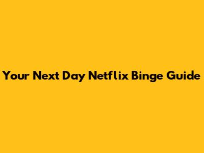 Your Next Day Netflix Binge Guide