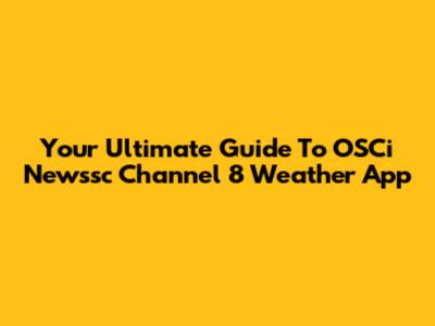 Your Ultimate Guide To OSCi Newssc Channel 8 Weather App
