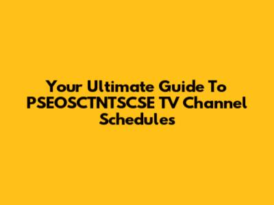 Your Ultimate Guide To PSEOSCTNTSCSE TV Channel Schedules