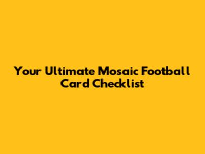 Your Ultimate Mosaic Football Card Checklist