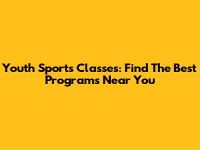Youth Sports Classes: Find The Best Programs Near You