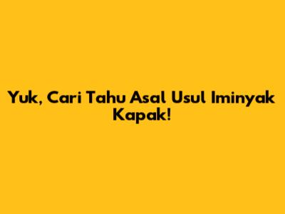 Yuk, Cari Tahu Asal Usul Iminyak Kapak!
