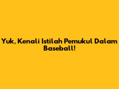 Yuk, Kenali Istilah Pemukul Dalam Baseball!