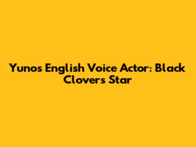 Yuno's English Voice Actor: Black Clover's Star