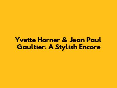 Yvette Horner & Jean Paul Gaultier: A Stylish Encore