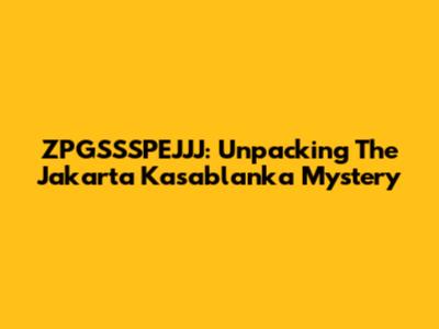 ZPGSSSPEJJJ: Unpacking The Jakarta Kasablanka Mystery