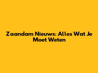 Zaandam Nieuws: Alles Wat Je Moet Weten