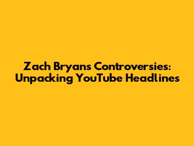 Zach Bryan's Controversies: Unpacking YouTube Headlines