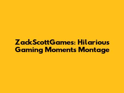 ZackScottGames: Hilarious Gaming Moments Montage