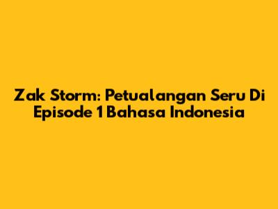 Zak Storm: Petualangan Seru Di Episode 1 Bahasa Indonesia
