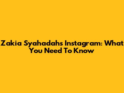 Zakia Syahadah's Instagram: What You Need To Know