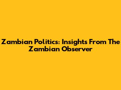 Zambian Politics: Insights From The Zambian Observer